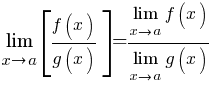 lim{x right a}{delim{[}{{f(x)}/{g(x)}}{]}}={lim{x right a}{f(x)}}/{lim{x right a}{g(x)}}